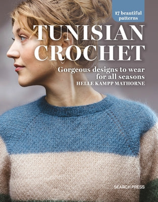 Tunisian Crochet: Gorgeous Designs to Wear for All Seasons,17 Beautiful Patterns by Kampp Mathorne, Helle