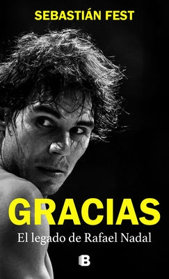 Gracias: El Legado de Rafael Nadal / Thank You: Rafa's Legacy by Fest, Sebasti?n