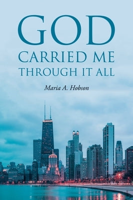 God Carried Me through It All by Hobson, Maria A.