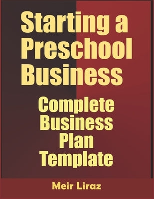 Starting a Preschool Business: Complete Business Plan Template by Liraz, Meir