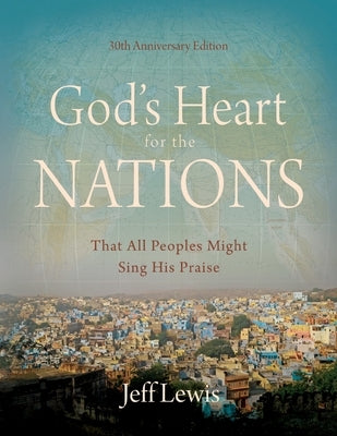 God's Heart for the Nations: That All Peoples Might Sing His Praise by Lewis, Jeff