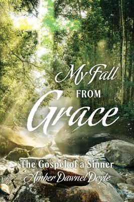 My Fall From Grace: The Gospel of a Sinner by Doyle, Amber Dawnel