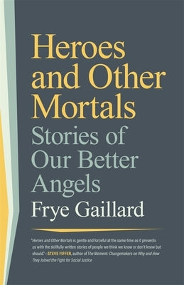 Heroes and Other Mortals: Stories of Our Better Angels by Gaillard, Frye
