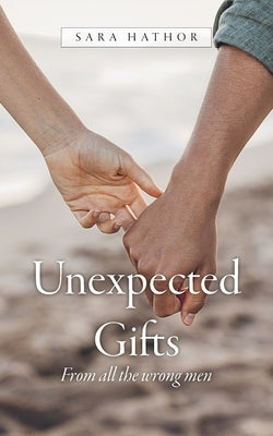 Unexpected Gifts: From all the wrong men by Hathor, Sara