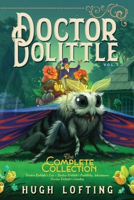 Doctor Dolittle the Complete Collection, Vol. 3: Doctor Dolittle's Zoo; Doctor Dolittle's Puddleby Adventures; Doctor Dolittle's Garden by Lofting, Hugh