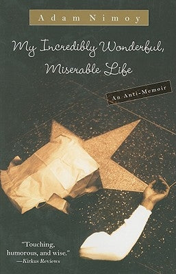 My Incredibly Wonderful, Miserable Life: An Anti-Memoir by Nimoy, Adam