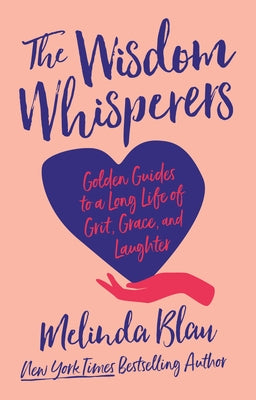 The Wisdom Whisperers: Golden Guides to a Long Life of Grit, Grace, and Laughter by Blau, Melinda