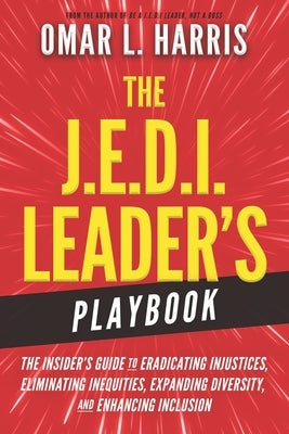 The J.E.D.I. Leader's Playbook: The Insider's Guide to Eradicating Injustices, Eliminating Inequities, Expanding Diversity, and Enhancing Inclusion by L. Harris, Omar