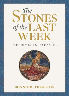 The Stones of the Last Week: Impediments to Easter by Thurston, Bonnie B.