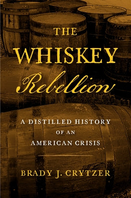 The Whiskey Rebellion: A Distilled History of an American Crisis Paperback Westholme Publishing