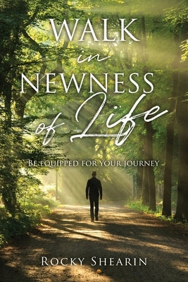 Walk in Newness of Life by Shearin, Rocky