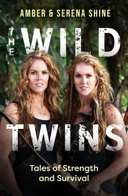 The Wild Twins: Tales of Strength and Survival by Shine, Amber