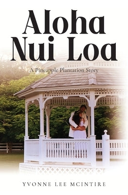 Aloha Nui Loa: A Pineapple Plantation Story by Lee McIntire, Yvonne