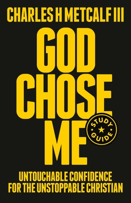 God Chose Me Study Guide: Untouchable Confidence for the Unstoppable Christian by Metcalf, Charles Henry