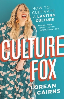 Culture Fox: How to Cultivate a Lasting Culture. My Path From Hair Stylist to International CEO by Cairns, Lorean