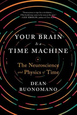 Your Brain Is a Time Machine: The Neuroscience and Physics of Time Paperback W. W. Norton & Company