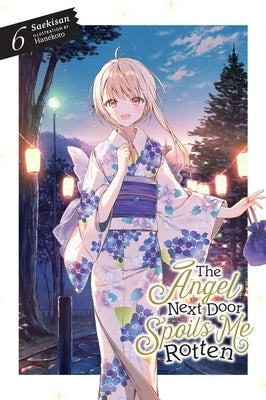 The Angel Next Door Spoils Me Rotten, Vol. 6 (Light Novel): Volume 6 by Saekisan