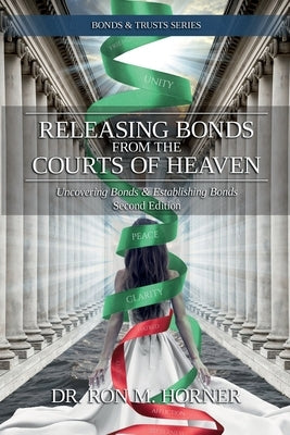 Releasing Bonds from the Courts of Heaven: Uncovering Bonds & Establishing Bonds by Horner, Ron M.