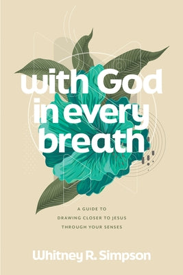 With God in Every Breath: A Guide to Drawing Closer to Jesus Through Your Senses Paperback NavPress Publishing Group