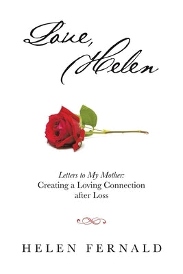 Love, Helen: Letters to My Mother: Creating a Loving Connection after Loss by Fernald, Helen