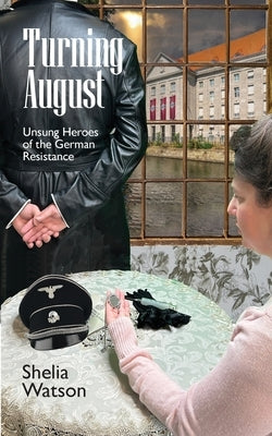 Turning August: Unsung Heroes of the German Resistance Paperback Tidal Creek Productions