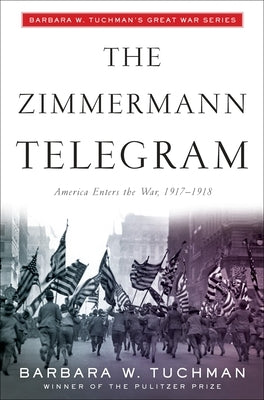 The Zimmermann Telegram: America Enters the War, 1917-1918; Barbara W. Tuchman's Great War Series Paperback Random House Trade