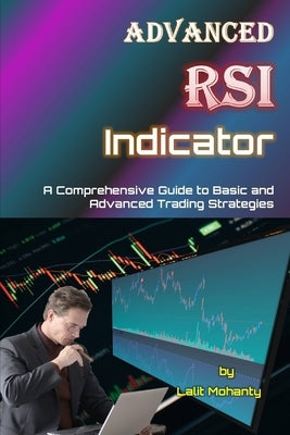 Advanced RSI Indicator: A Comprehensive Guide to Basic and Advanced Trading Strategies by Mohanty, Lalit Prasad