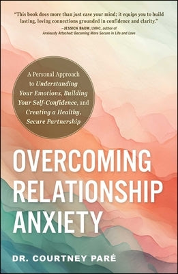 Overcoming Relationship Anxiety: A Personal Approach to Understanding Your Emotions, Building Your Self-Confidence, and Creating a Healthy, Secure Par by Par?, Courtney