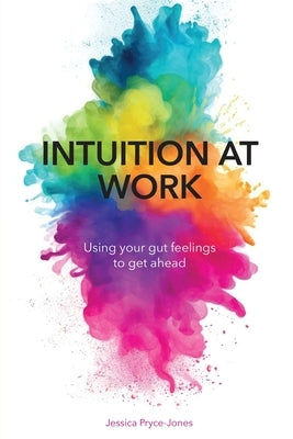 Intuition at Work: Using Your Gut Feelings to Get Ahead by Pryce-Jones, Jessica