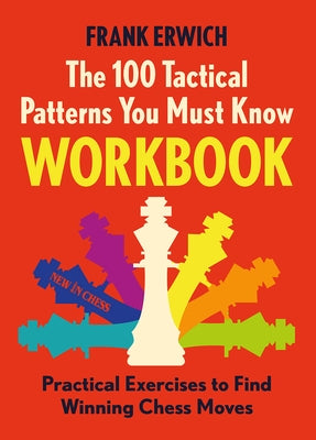 The 100 Tactical Patterns You Must Know Workbook: Practical Exercises to Spot the Key Chess Moves Paperback New in Chess