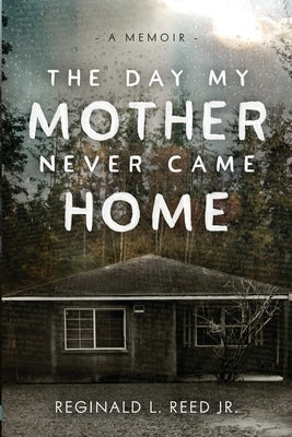 The Day My Mother Never Came Home by Reed, Reginald L.