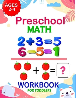 Preschool Math Workbook for Toddlers Ages 2-4: Addition And Subtraction Workbook, Preschool Math Workbook For Toddlers Ages 2-4 Beginner Math + Number by Kidsw, Schoolhome