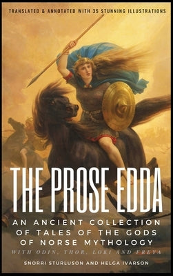 THE PROSE EDDA (Translated & Annotated with 35 Stunning Illustrations): An Ancient Collection Of Tales Of The Gods Of Norse Mythology With Odin, Thor, by Sturluson, Snorri