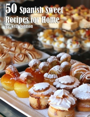 50 Spanish Sweet Recipes for Home by Johnson, Kelly