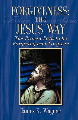 Forgiveness the Jesus Way by Wagner, James K.