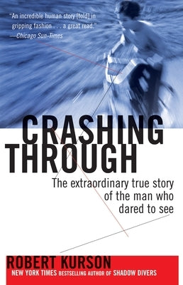 Crashing Through: The Extraordinary True Story of the Man Who Dared to See by Kurson, Robert
