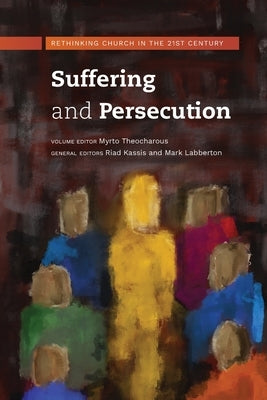 Suffering and Persecution: Rethinking Church in the 21st Century by Theocharous, Myrto