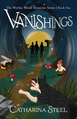 Vanishings: The Wythic Wood Mysteries Series, Book One by Steel, Catharina