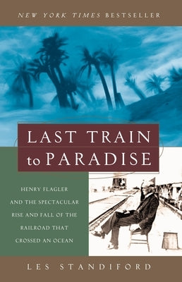 Last Train to Paradise: Henry Flagler and the Spectacular Rise and Fall of the Railroad That Crossed an Ocean Paperback Crown Publishing Group (NY)