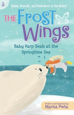The Frost Wings: Baby Harp Seals at the Springtime Sea by Peña, Marisa