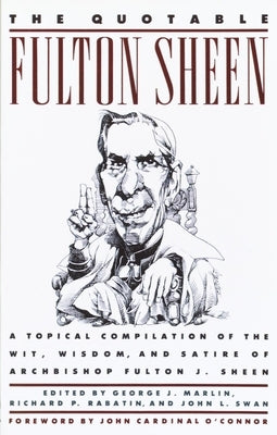 The Quotable Fulton Sheen: A Topical Compilation of the Wit, Wisdom, and Satire of Archbishop Fulton J. Sheen by Sheen, Fulton J.