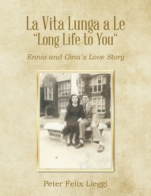 La Vita Lunga a Le "Long Life to You": Ennio and Gina's Love Story by Lieggi, Peter Felix