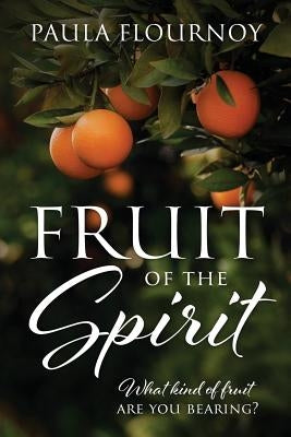 Fruit of the Spirit: What kind of fruit are you bearing? by Flournoy, Paula