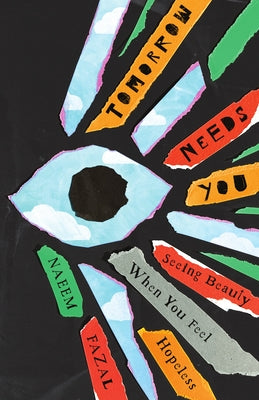 Tomorrow Needs You: Seeing Beauty When You Feel Hopeless by Fazal, Naeem