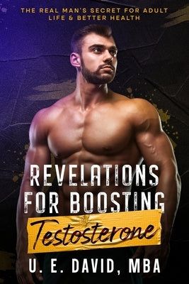 Revelations for Boosting Testosterone: The Real Man's Secret for Adult Life & Better Health by Udoh, E. David