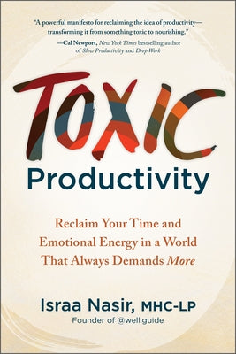 Toxic Productivity: Reclaim Your Time and Emotional Energy in a World That Always Demands More by Nasir, Israa