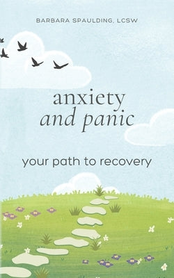 Anxiety and Panic: Your Path to Recovery by Spaulding, Barbara