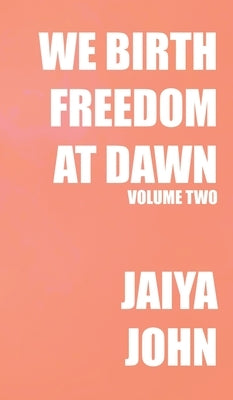 We Birth Freedom at Dawn: Volume Two by John, Jaiya