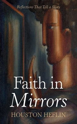 Faith in Mirrors by Heflin, Houston