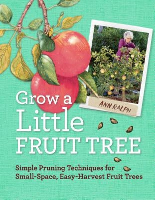 Grow a Little Fruit Tree: Simple Pruning Techniques for Small-Space, Easy-Harvest Fruit Trees Paperback Storey Publishing